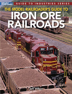 Model Railroader's Guide to Iron Ore Railroads Model Railroader's Guide to Iron Ore Railroads